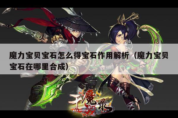 魔力宝贝宝石怎么得宝石作用解析（魔力宝贝宝石在哪里合成）