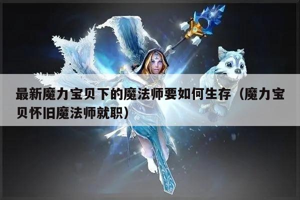 最新魔力宝贝下的魔法师要如何生存（魔力宝贝怀旧魔法师就职）