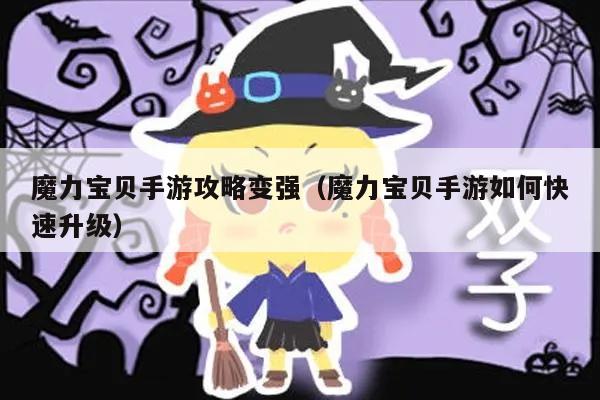 魔力宝贝手游攻略变强（魔力宝贝手游如何快速升级）