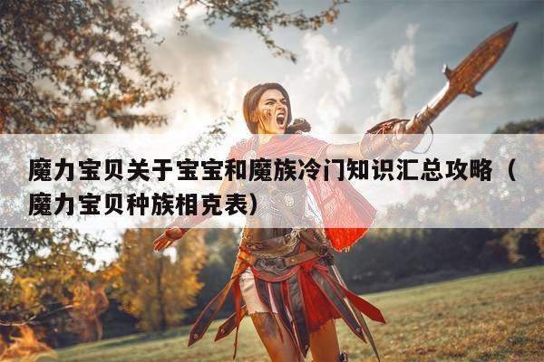 魔力宝贝关于宝宝和魔族冷门知识汇总攻略（魔力宝贝种族相克表）