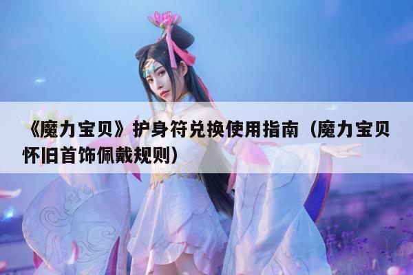 《魔力宝贝》护身符兑换使用指南（魔力宝贝怀旧首饰佩戴规则）